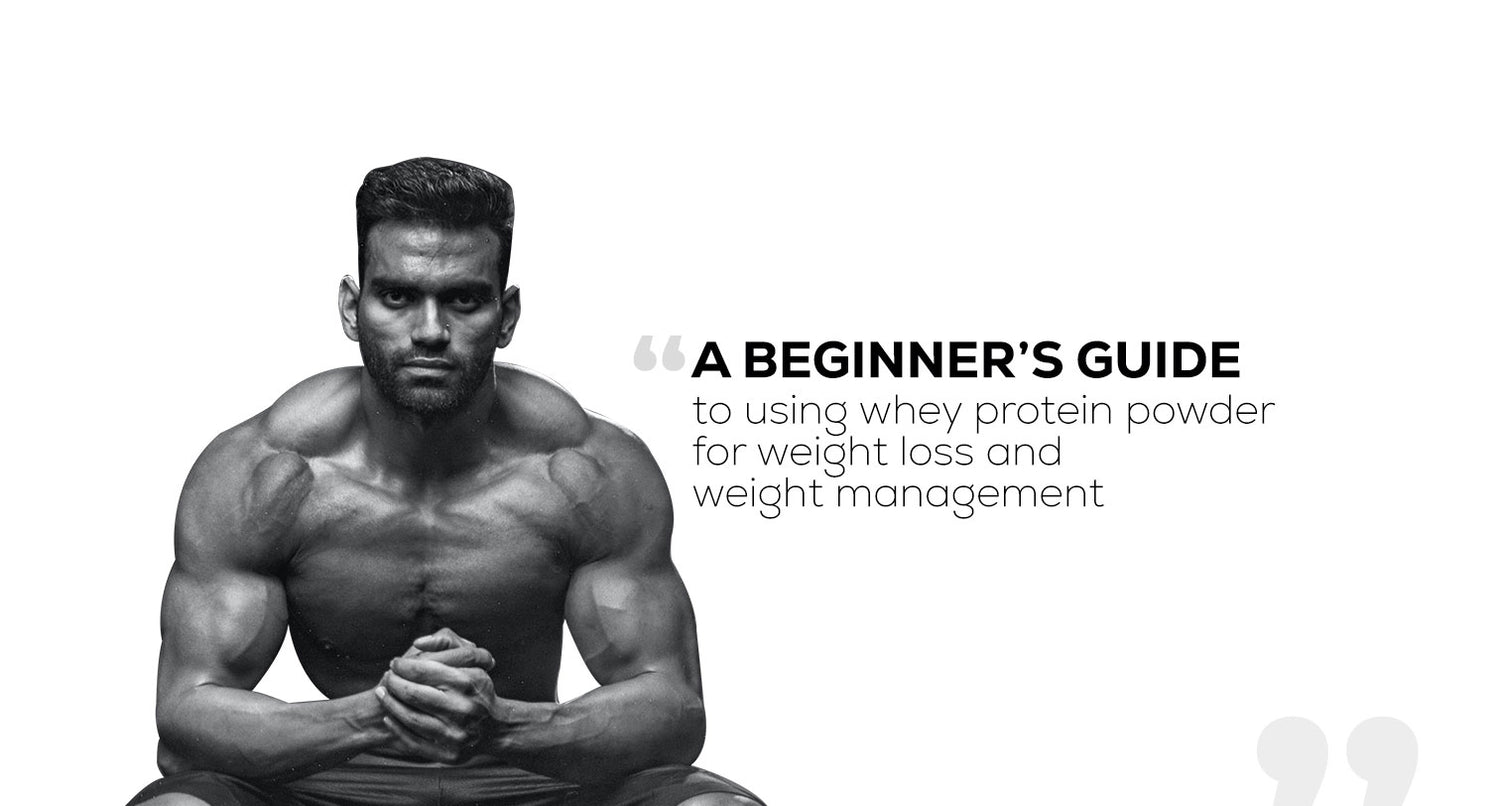 A beginner's guide to using whey protein powder for weight loss and weight management