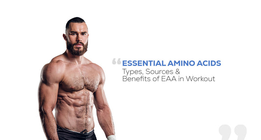 Essential Amino Acids: Types, Sources & Benefits Of EAA In Workout