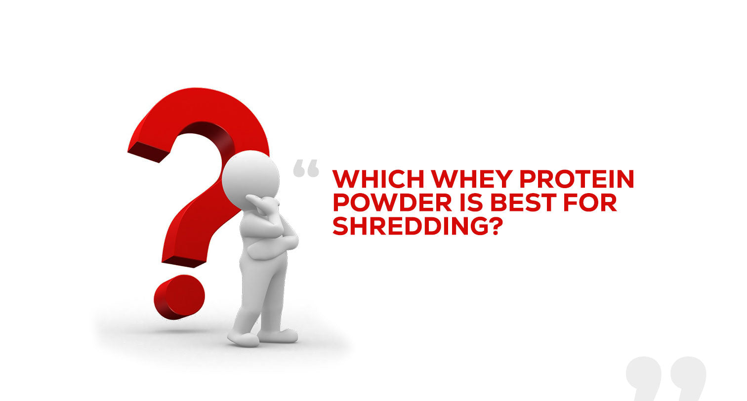 Which Whey protein powder is best for shredding?