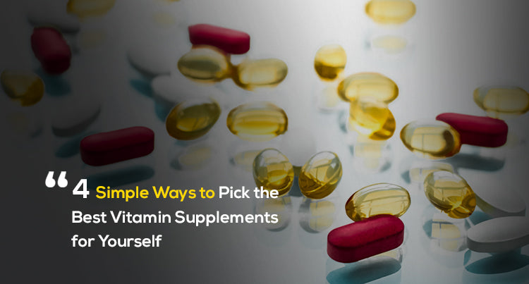 4 Simple Ways to Pick the Best Vitamin Supplements for Yourself