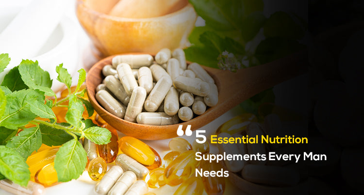 5 Essential Nutrition Supplements Every Man Needs