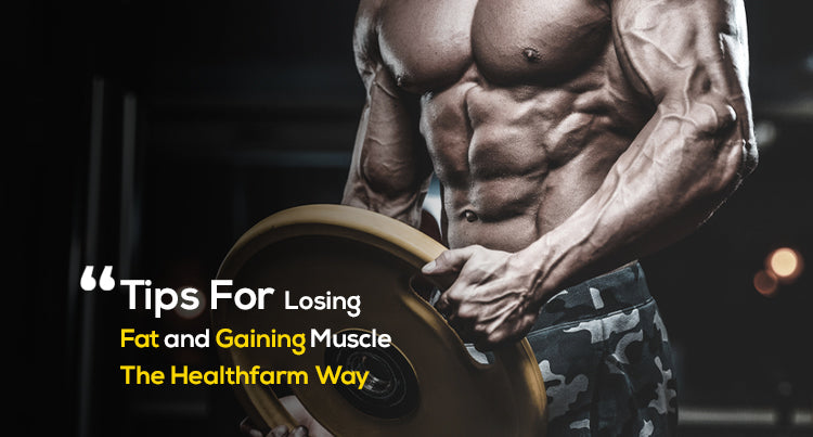 Tips for Losing Fat and Gaining Muscle The Healthfarm Way