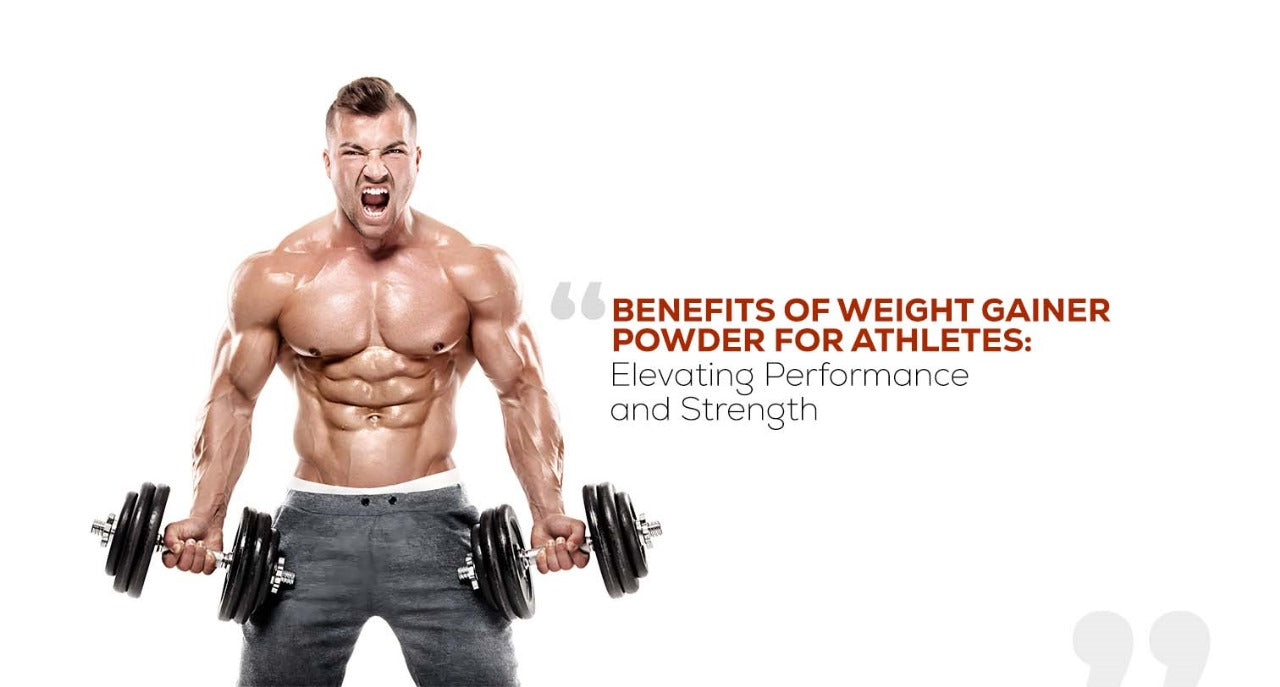 Benefits of Weight Gainer Powder for Athletes: Elevating Performance and Strength