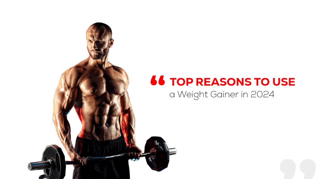 Top Reasons To Use A Weight Gainer in 2024